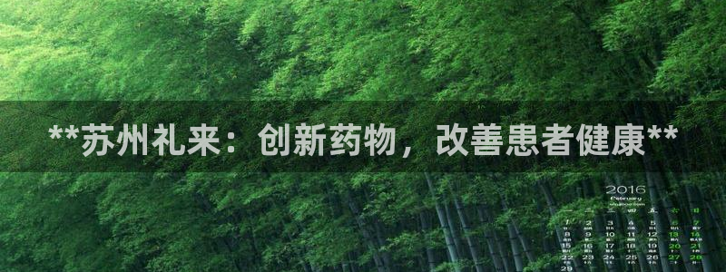 九游老哥俱乐部官网登录网址：**苏州礼来：创新药物，改善患者健康**
