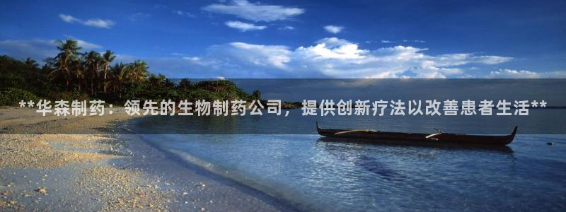 ag九游会老哥：**华森制药：领先的生物制药公司，提供创新疗法以改善患者生活**