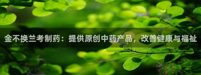九游会老哥俱乐部必备的交流社区论坛：金不换兰考制药：提供原创中药产品，改善健康与福祉