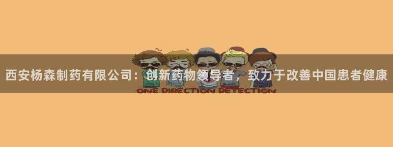 ag九游会老哥：西安杨森制药有限公司：创新药物领导者，致力于改善中国患者健康