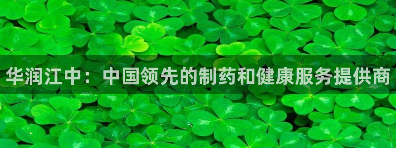 九游会老哥俱乐部必备的交流社区：华润江中：中国领先的制药和健康服务提供商