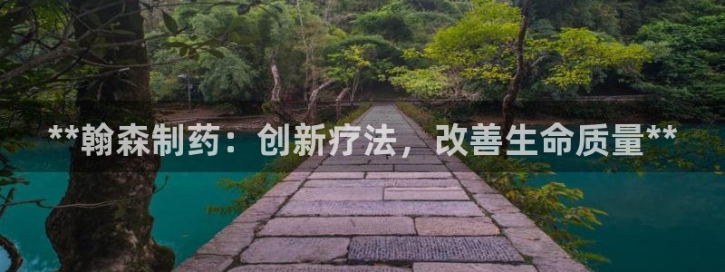 老哥吧九游会下架吗：**翰森制药：创新疗法，改善生命质量**