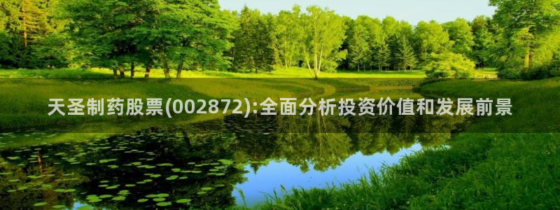 九游会老哥俱乐部交流社区：天圣制药股票(002872):全面分析投资价值和发展前景