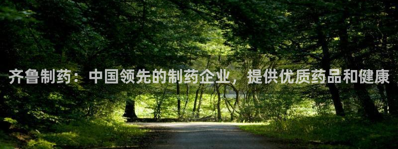 9游会老哥俱乐部：齐鲁制药：中国领先的制药企业，提供优质药品和健康