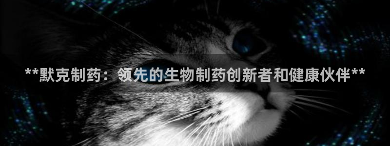 usdt九游会老哥俱乐部：**默克制药：领先的生物制药创新者和健康伙伴**