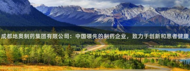 九游老哥俱乐部官网登录网址：成都地奥制药集团有限公司：中国领先的制药企业，致力于创新和患者健康