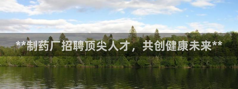 九游老哥俱乐部官网登录：**制药厂招聘顶尖人才，共创健康未来**