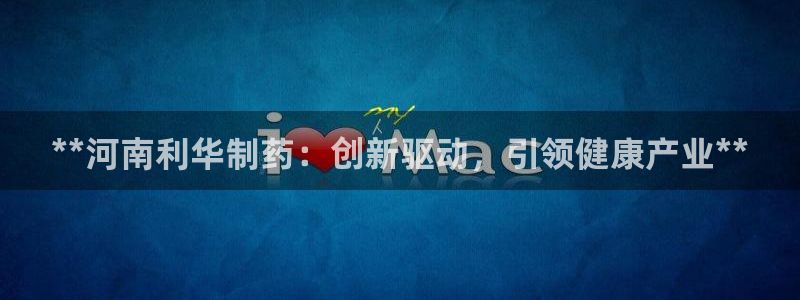 ag九游老哥俱乐部：**河南利华制药：创新驱动，引领健康产业**