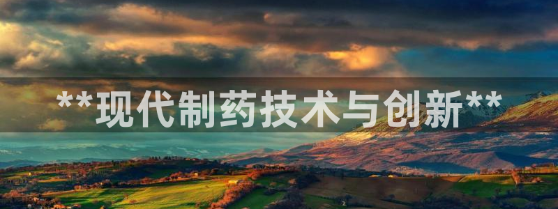 九游老哥俱乐部官网登录入口：**现代制药技术与创新**