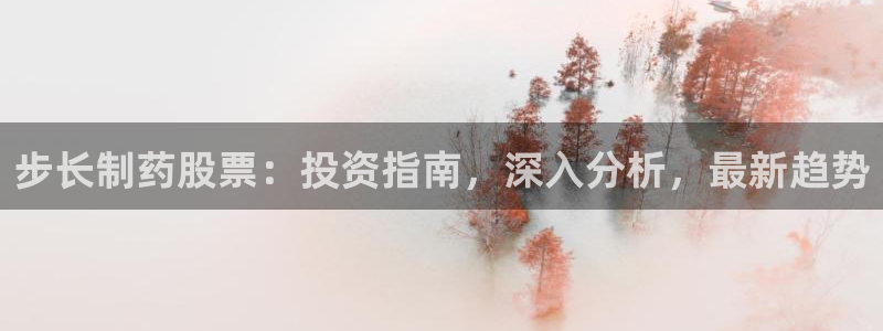 usdt九游会老哥俱乐部：步长制药股票：投资指南，深入分析，最新趋势