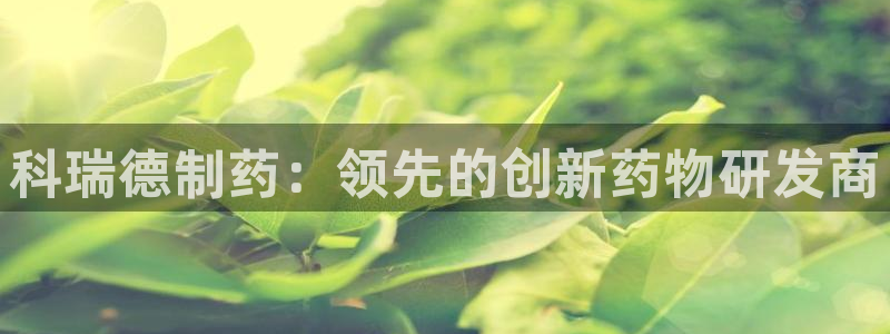 九游会老哥俱乐部官网首页论坛：科瑞德制药：领先的创新药物研发商