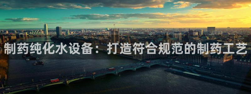 九游老哥俱乐部官网登录：制药纯化水设备：打造符合规范的制药工艺