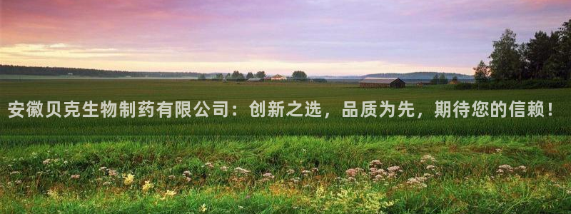 九游老哥俱乐部登录：安徽贝克生物制药有限公司：创新之选，品质为先，期待您的信赖！