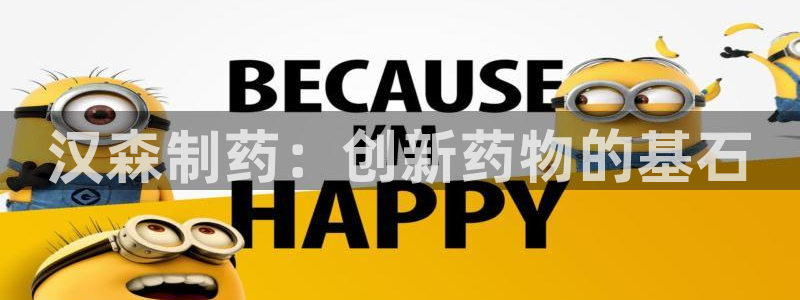 九游会老哥俱乐部官网首页论坛：汉森制药：创新药物的基石