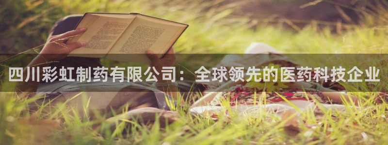 九游老哥俱乐部官网登录：四川彩虹制药有限公司：全球领先的医药