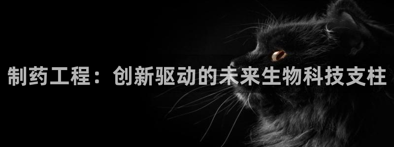 九游老哥俱乐部登录：制药工程：创新驱动的未来生物科技支柱