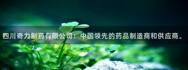 九游老哥俱乐部官网登录：四川奇力制药有限公司：中国领先的药品制造商和供应商。