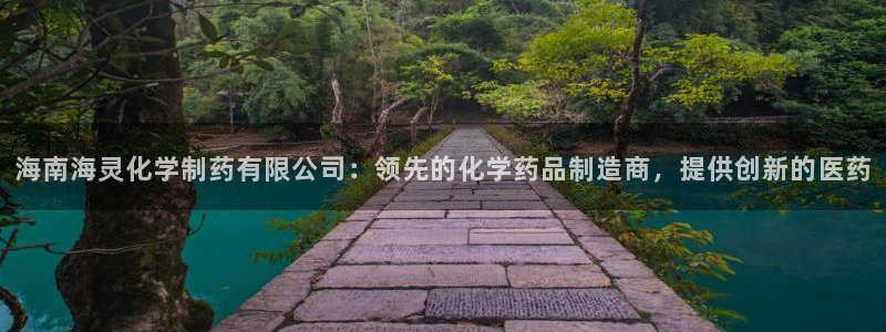 九游会老哥俱乐部官网：海南海灵化学制药有限公司：领先的化学药品制造商，提供创新的医药