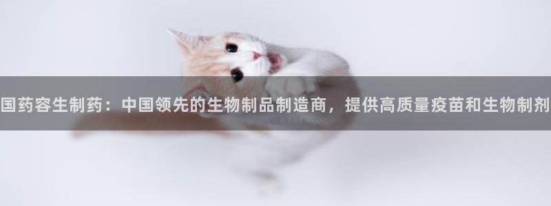 九游老哥俱乐部登录：国药容生制药：中国领先的生物制品制造商，