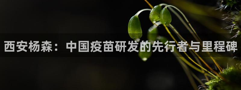 9游会老哥俱乐部:西安杨森:中国疫苗研发的先行者与里程碑